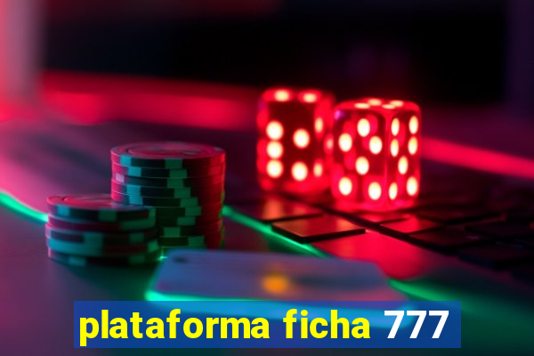 plataforma ficha 777